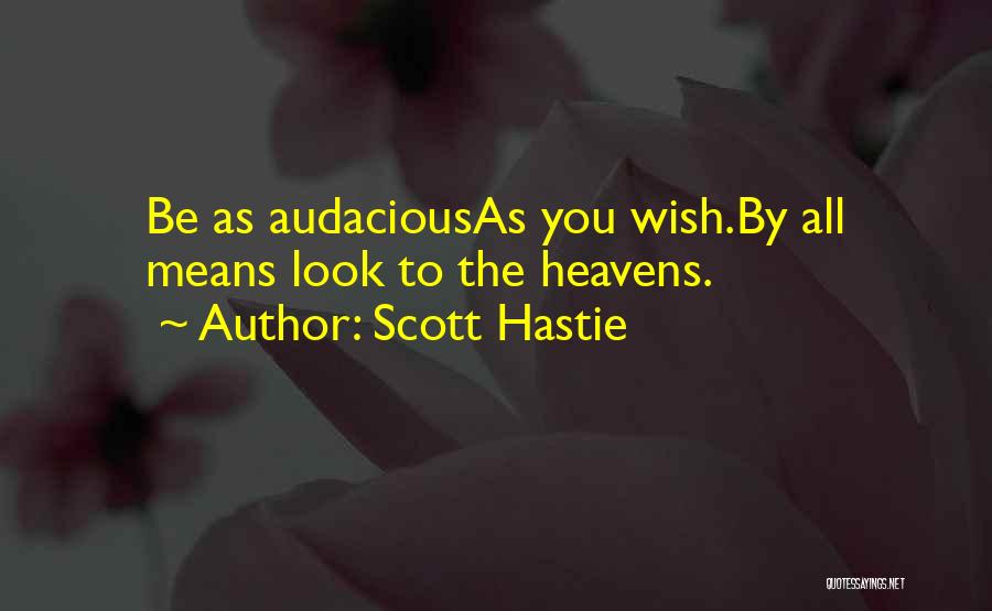 Scott Hastie Quotes: Be As Audaciousas You Wish.by All Means Look To The Heavens.