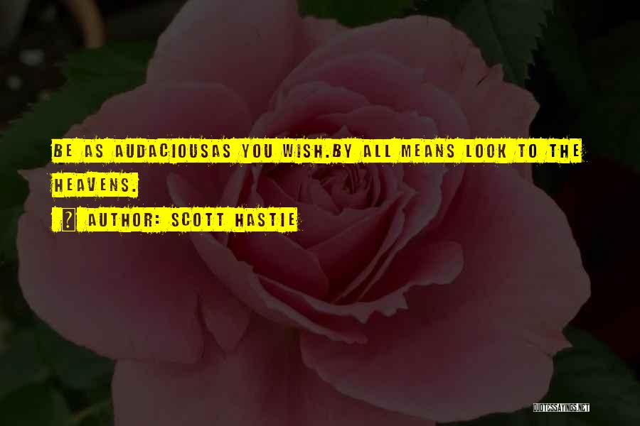 Scott Hastie Quotes: Be As Audaciousas You Wish.by All Means Look To The Heavens.