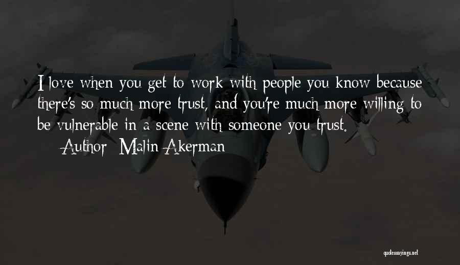 Malin Akerman Quotes: I Love When You Get To Work With People You Know Because There's So Much More Trust, And You're Much