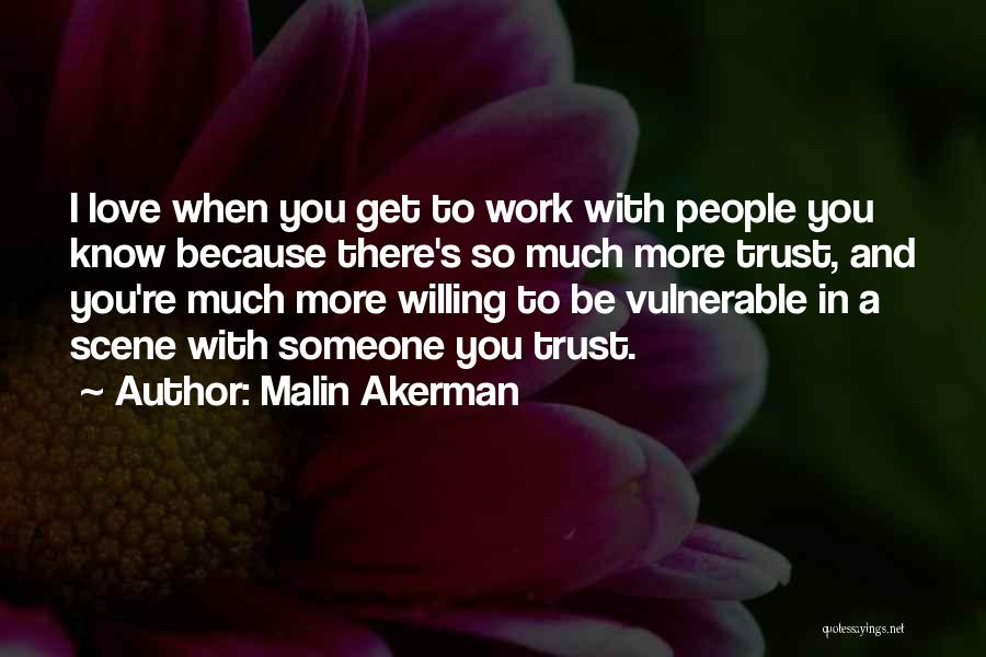 Malin Akerman Quotes: I Love When You Get To Work With People You Know Because There's So Much More Trust, And You're Much