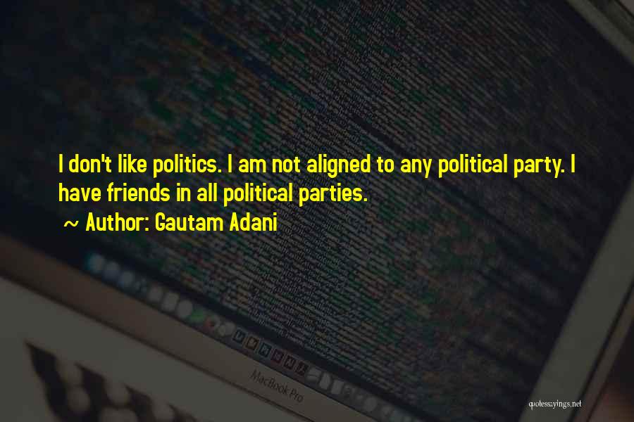 Gautam Adani Quotes: I Don't Like Politics. I Am Not Aligned To Any Political Party. I Have Friends In All Political Parties.