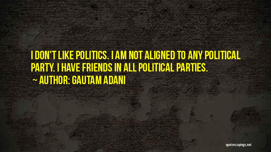Gautam Adani Quotes: I Don't Like Politics. I Am Not Aligned To Any Political Party. I Have Friends In All Political Parties.