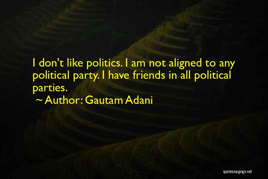Gautam Adani Quotes: I Don't Like Politics. I Am Not Aligned To Any Political Party. I Have Friends In All Political Parties.