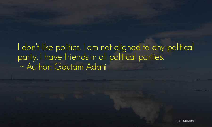 Gautam Adani Quotes: I Don't Like Politics. I Am Not Aligned To Any Political Party. I Have Friends In All Political Parties.