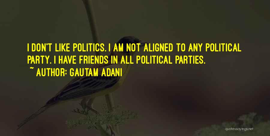 Gautam Adani Quotes: I Don't Like Politics. I Am Not Aligned To Any Political Party. I Have Friends In All Political Parties.
