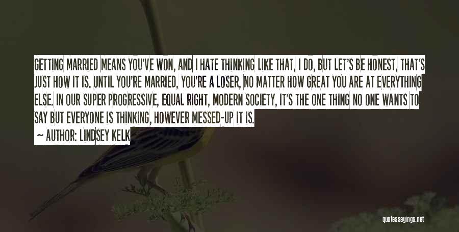 Lindsey Kelk Quotes: Getting Married Means You've Won, And I Hate Thinking Like That, I Do, But Let's Be Honest, That's Just How