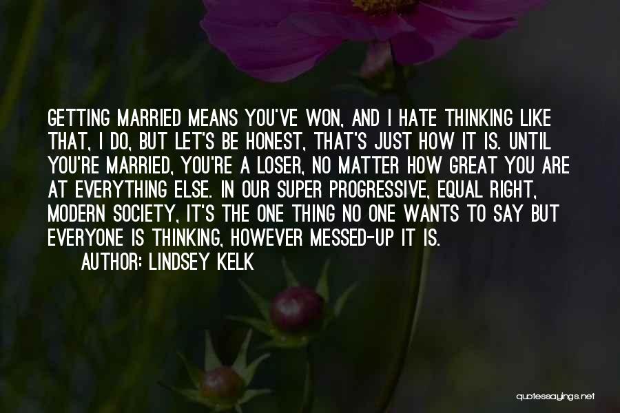 Lindsey Kelk Quotes: Getting Married Means You've Won, And I Hate Thinking Like That, I Do, But Let's Be Honest, That's Just How