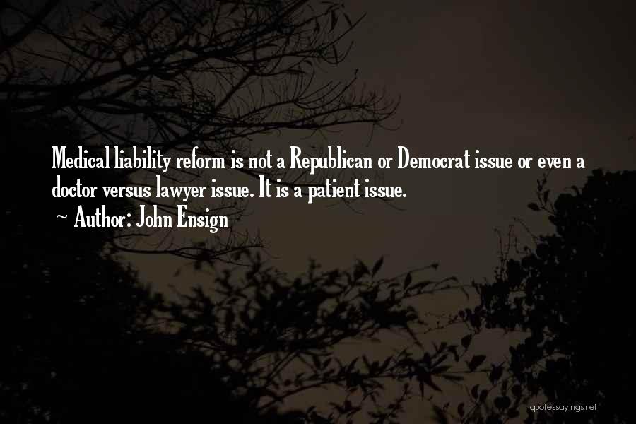 John Ensign Quotes: Medical Liability Reform Is Not A Republican Or Democrat Issue Or Even A Doctor Versus Lawyer Issue. It Is A