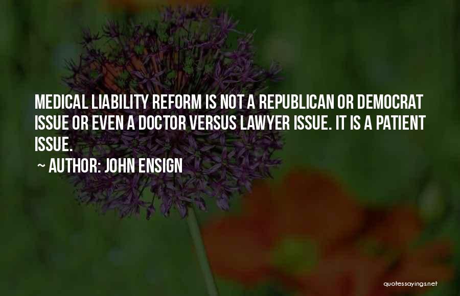 John Ensign Quotes: Medical Liability Reform Is Not A Republican Or Democrat Issue Or Even A Doctor Versus Lawyer Issue. It Is A
