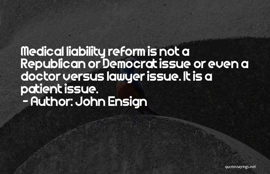 John Ensign Quotes: Medical Liability Reform Is Not A Republican Or Democrat Issue Or Even A Doctor Versus Lawyer Issue. It Is A