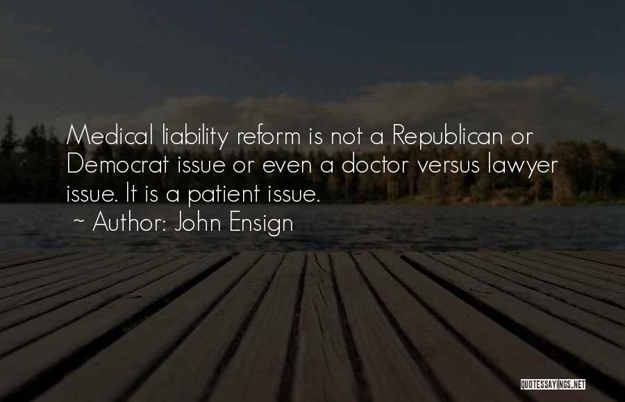 John Ensign Quotes: Medical Liability Reform Is Not A Republican Or Democrat Issue Or Even A Doctor Versus Lawyer Issue. It Is A