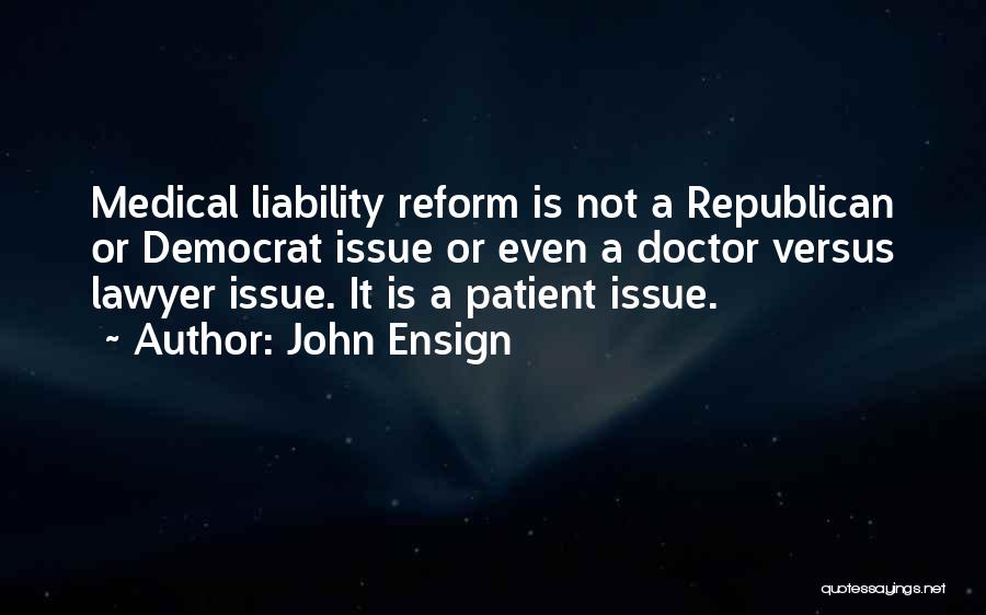 John Ensign Quotes: Medical Liability Reform Is Not A Republican Or Democrat Issue Or Even A Doctor Versus Lawyer Issue. It Is A