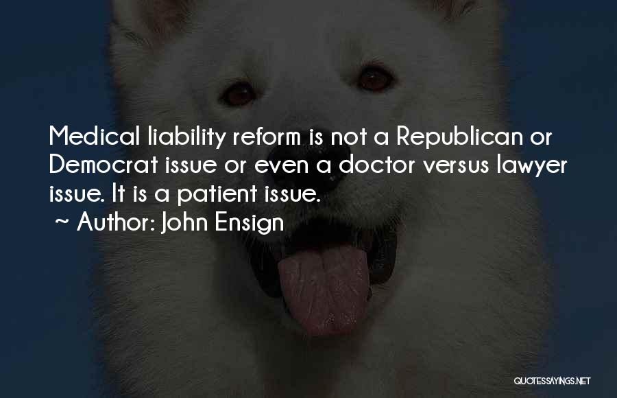John Ensign Quotes: Medical Liability Reform Is Not A Republican Or Democrat Issue Or Even A Doctor Versus Lawyer Issue. It Is A