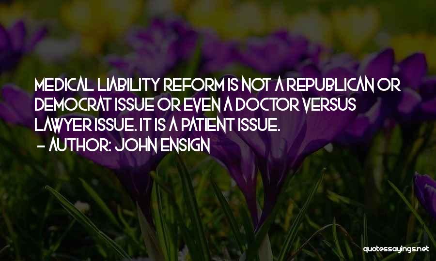 John Ensign Quotes: Medical Liability Reform Is Not A Republican Or Democrat Issue Or Even A Doctor Versus Lawyer Issue. It Is A