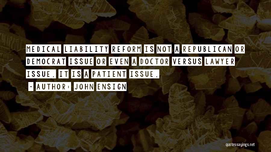 John Ensign Quotes: Medical Liability Reform Is Not A Republican Or Democrat Issue Or Even A Doctor Versus Lawyer Issue. It Is A