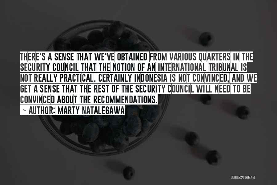 Marty Natalegawa Quotes: There's A Sense That We've Obtained From Various Quarters In The Security Council That The Notion Of An International Tribunal