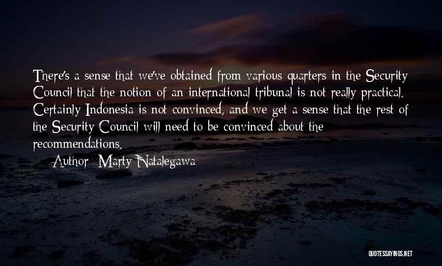 Marty Natalegawa Quotes: There's A Sense That We've Obtained From Various Quarters In The Security Council That The Notion Of An International Tribunal