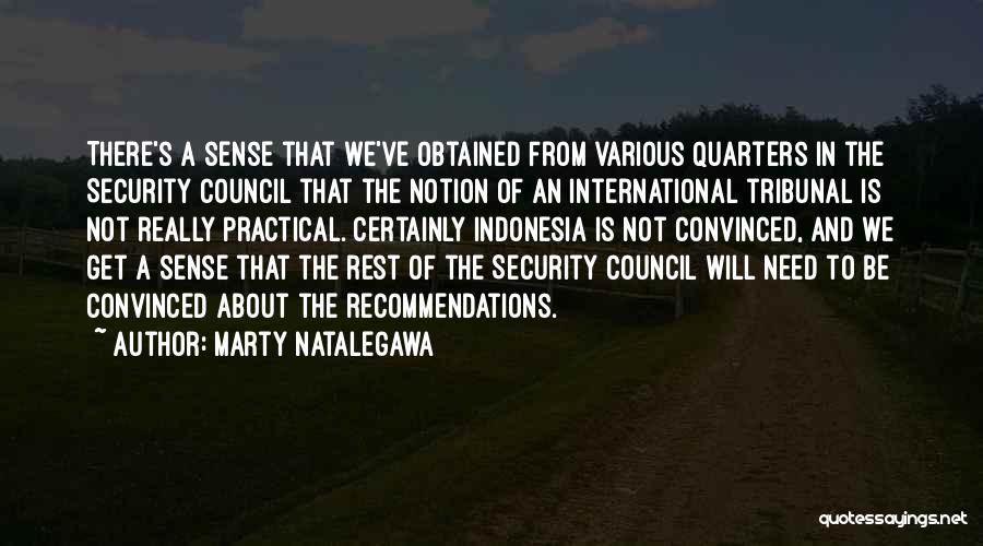 Marty Natalegawa Quotes: There's A Sense That We've Obtained From Various Quarters In The Security Council That The Notion Of An International Tribunal