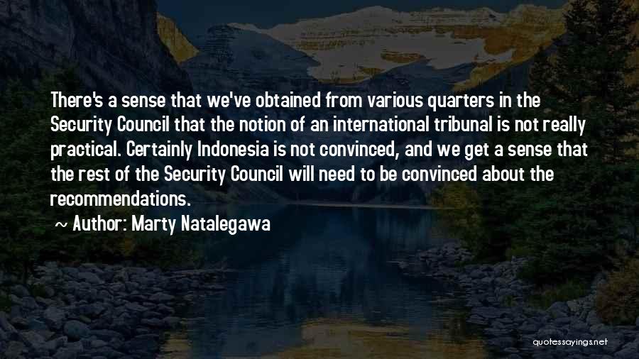 Marty Natalegawa Quotes: There's A Sense That We've Obtained From Various Quarters In The Security Council That The Notion Of An International Tribunal