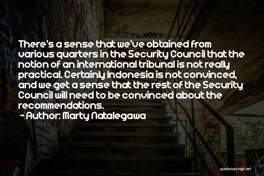 Marty Natalegawa Quotes: There's A Sense That We've Obtained From Various Quarters In The Security Council That The Notion Of An International Tribunal