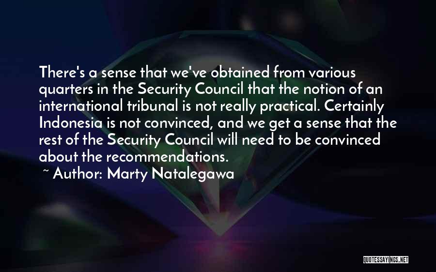 Marty Natalegawa Quotes: There's A Sense That We've Obtained From Various Quarters In The Security Council That The Notion Of An International Tribunal