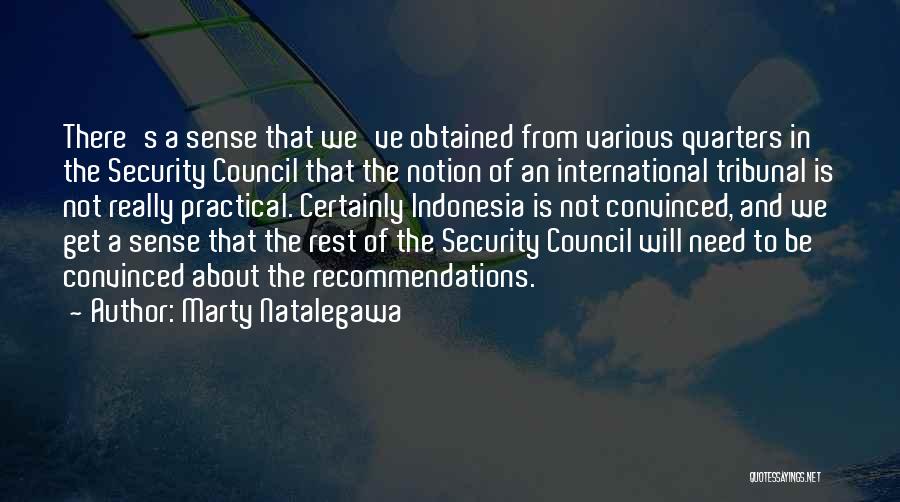 Marty Natalegawa Quotes: There's A Sense That We've Obtained From Various Quarters In The Security Council That The Notion Of An International Tribunal