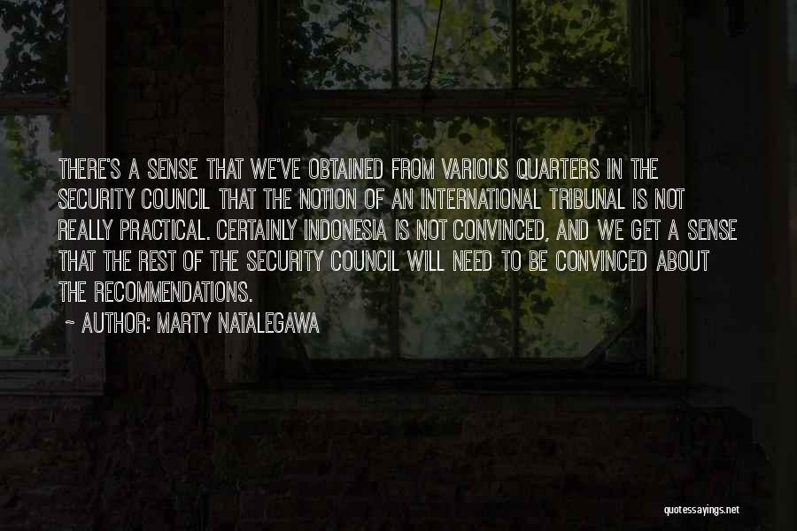 Marty Natalegawa Quotes: There's A Sense That We've Obtained From Various Quarters In The Security Council That The Notion Of An International Tribunal