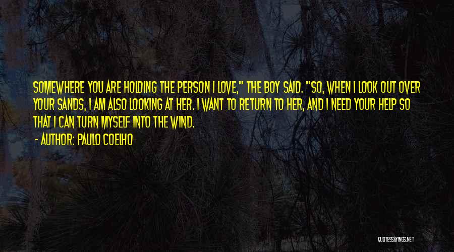 Paulo Coelho Quotes: Somewhere You Are Holding The Person I Love, The Boy Said. So, When I Look Out Over Your Sands, I