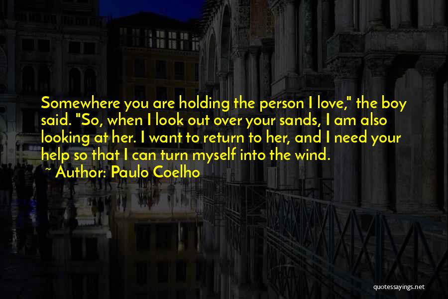 Paulo Coelho Quotes: Somewhere You Are Holding The Person I Love, The Boy Said. So, When I Look Out Over Your Sands, I