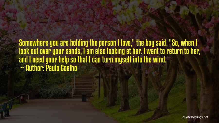 Paulo Coelho Quotes: Somewhere You Are Holding The Person I Love, The Boy Said. So, When I Look Out Over Your Sands, I