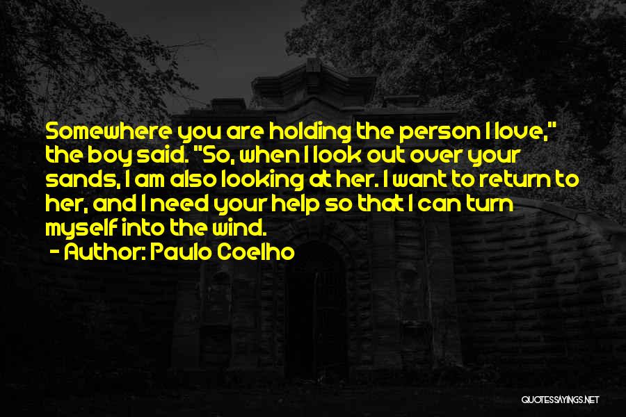 Paulo Coelho Quotes: Somewhere You Are Holding The Person I Love, The Boy Said. So, When I Look Out Over Your Sands, I