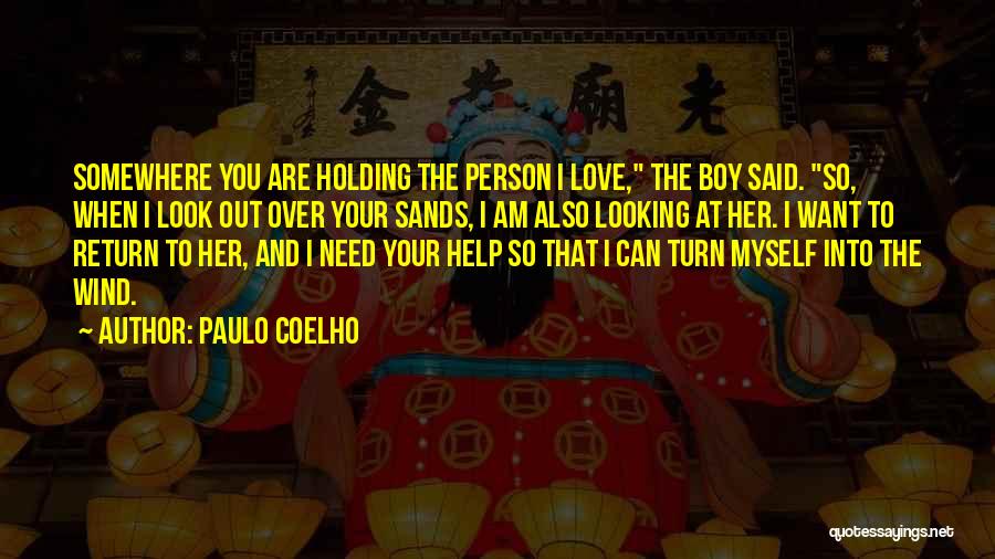 Paulo Coelho Quotes: Somewhere You Are Holding The Person I Love, The Boy Said. So, When I Look Out Over Your Sands, I