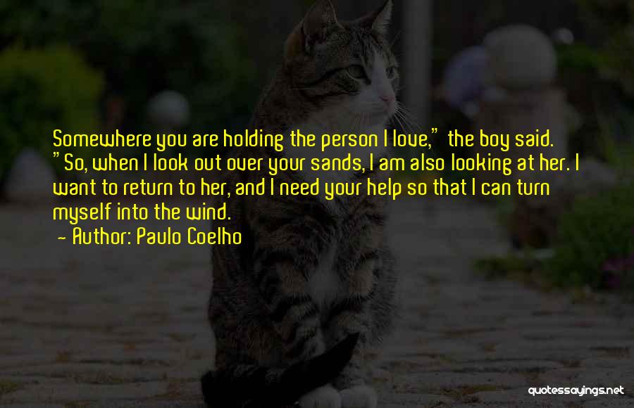 Paulo Coelho Quotes: Somewhere You Are Holding The Person I Love, The Boy Said. So, When I Look Out Over Your Sands, I