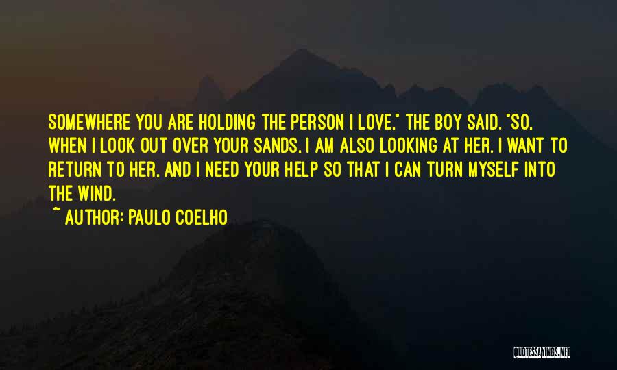 Paulo Coelho Quotes: Somewhere You Are Holding The Person I Love, The Boy Said. So, When I Look Out Over Your Sands, I