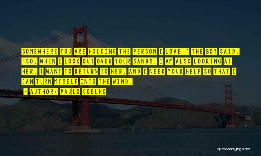 Paulo Coelho Quotes: Somewhere You Are Holding The Person I Love, The Boy Said. So, When I Look Out Over Your Sands, I