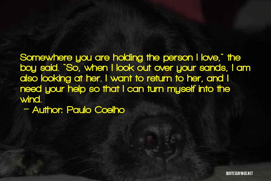 Paulo Coelho Quotes: Somewhere You Are Holding The Person I Love, The Boy Said. So, When I Look Out Over Your Sands, I