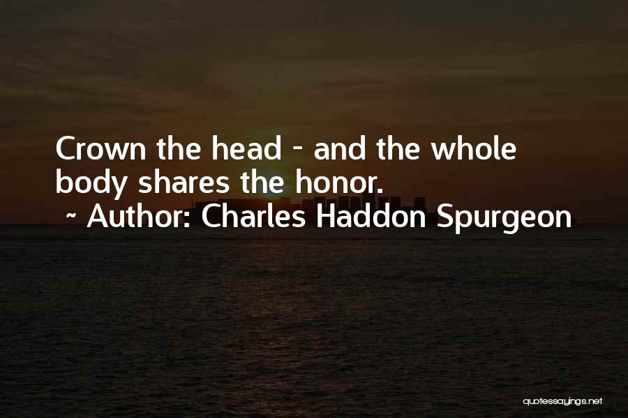 Charles Haddon Spurgeon Quotes: Crown The Head - And The Whole Body Shares The Honor.