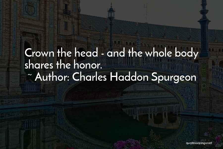 Charles Haddon Spurgeon Quotes: Crown The Head - And The Whole Body Shares The Honor.