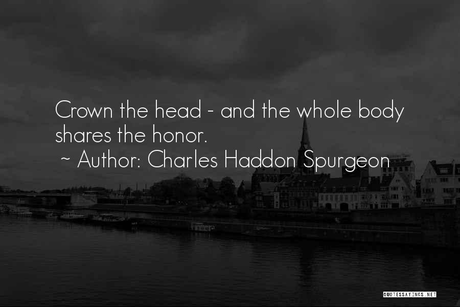 Charles Haddon Spurgeon Quotes: Crown The Head - And The Whole Body Shares The Honor.