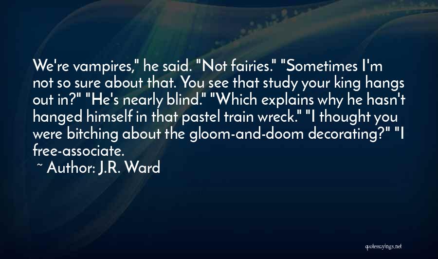 J.R. Ward Quotes: We're Vampires, He Said. Not Fairies. Sometimes I'm Not So Sure About That. You See That Study Your King Hangs