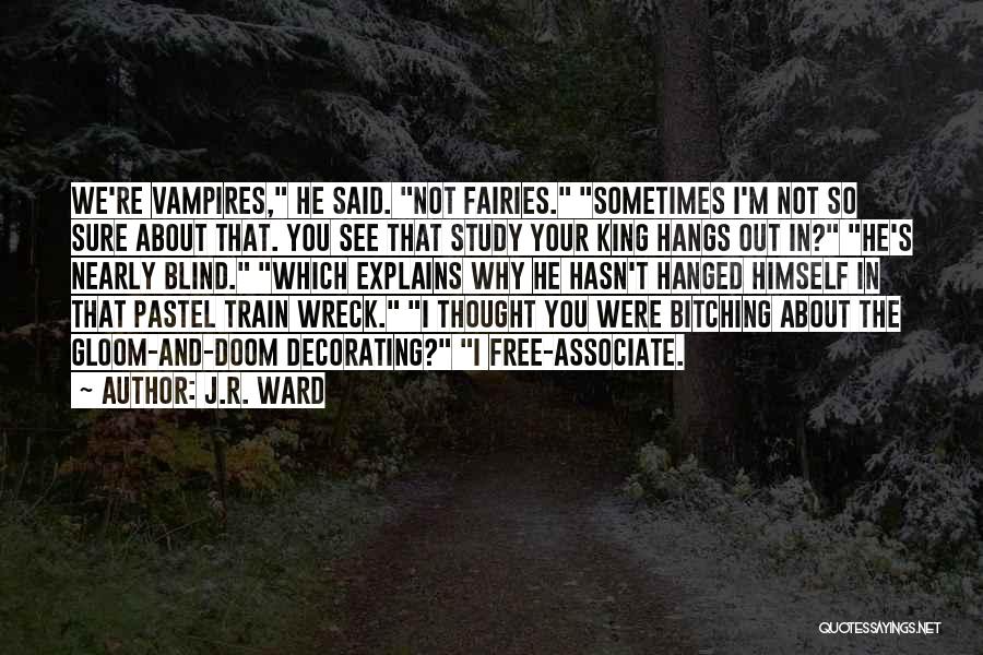 J.R. Ward Quotes: We're Vampires, He Said. Not Fairies. Sometimes I'm Not So Sure About That. You See That Study Your King Hangs