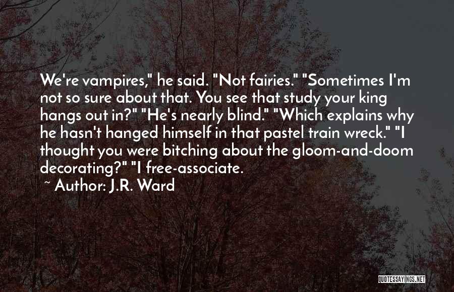 J.R. Ward Quotes: We're Vampires, He Said. Not Fairies. Sometimes I'm Not So Sure About That. You See That Study Your King Hangs