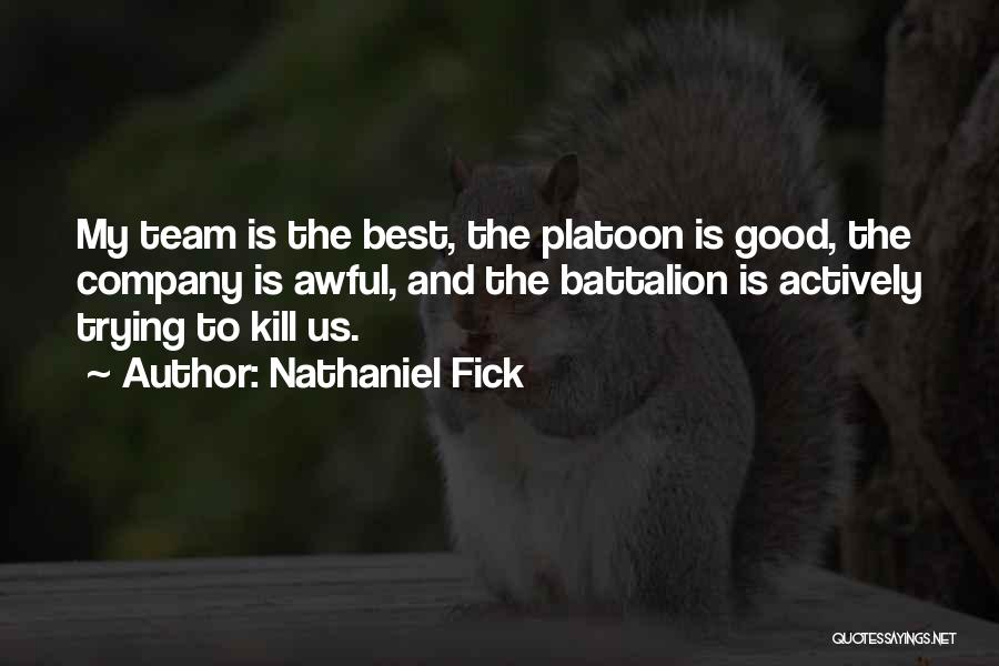 Nathaniel Fick Quotes: My Team Is The Best, The Platoon Is Good, The Company Is Awful, And The Battalion Is Actively Trying To