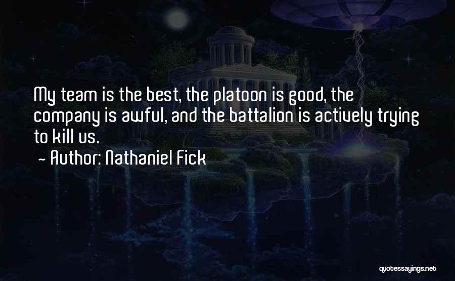 Nathaniel Fick Quotes: My Team Is The Best, The Platoon Is Good, The Company Is Awful, And The Battalion Is Actively Trying To