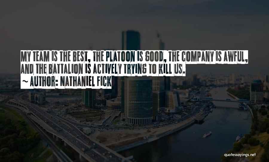 Nathaniel Fick Quotes: My Team Is The Best, The Platoon Is Good, The Company Is Awful, And The Battalion Is Actively Trying To