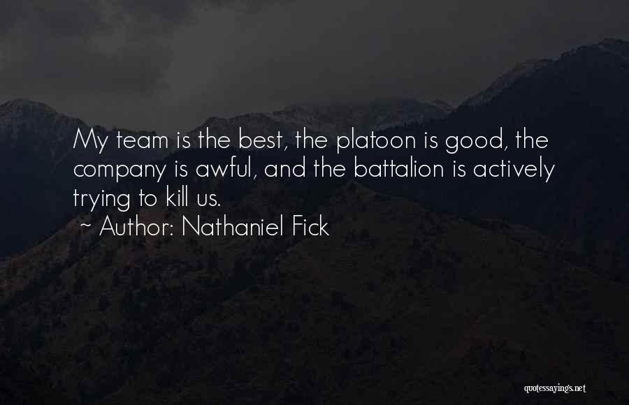 Nathaniel Fick Quotes: My Team Is The Best, The Platoon Is Good, The Company Is Awful, And The Battalion Is Actively Trying To