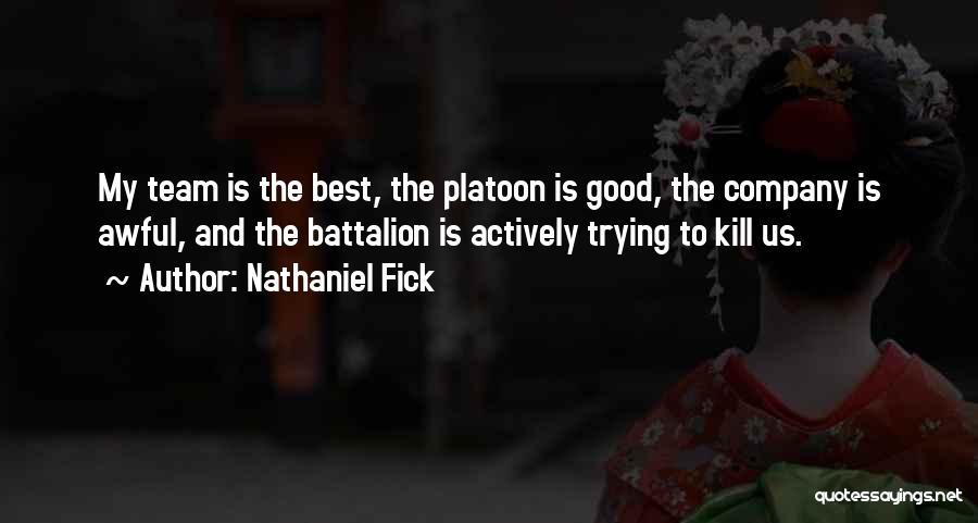 Nathaniel Fick Quotes: My Team Is The Best, The Platoon Is Good, The Company Is Awful, And The Battalion Is Actively Trying To