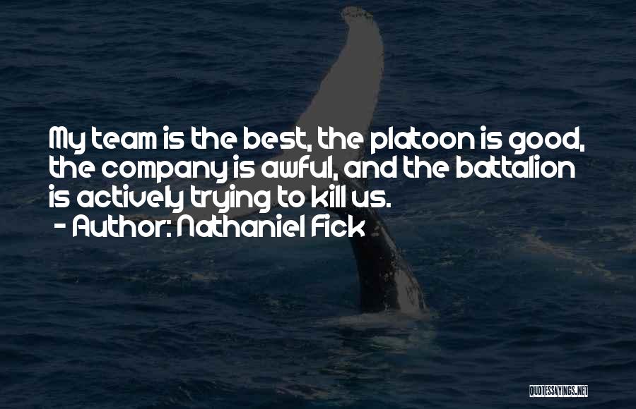 Nathaniel Fick Quotes: My Team Is The Best, The Platoon Is Good, The Company Is Awful, And The Battalion Is Actively Trying To