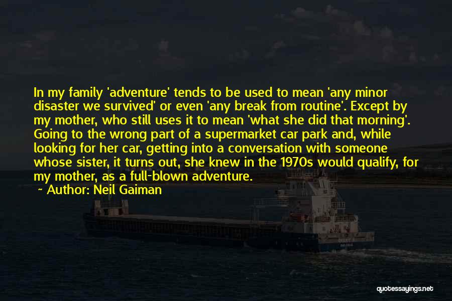 Neil Gaiman Quotes: In My Family 'adventure' Tends To Be Used To Mean 'any Minor Disaster We Survived' Or Even 'any Break From