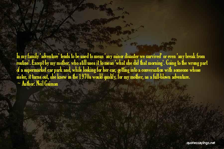 Neil Gaiman Quotes: In My Family 'adventure' Tends To Be Used To Mean 'any Minor Disaster We Survived' Or Even 'any Break From